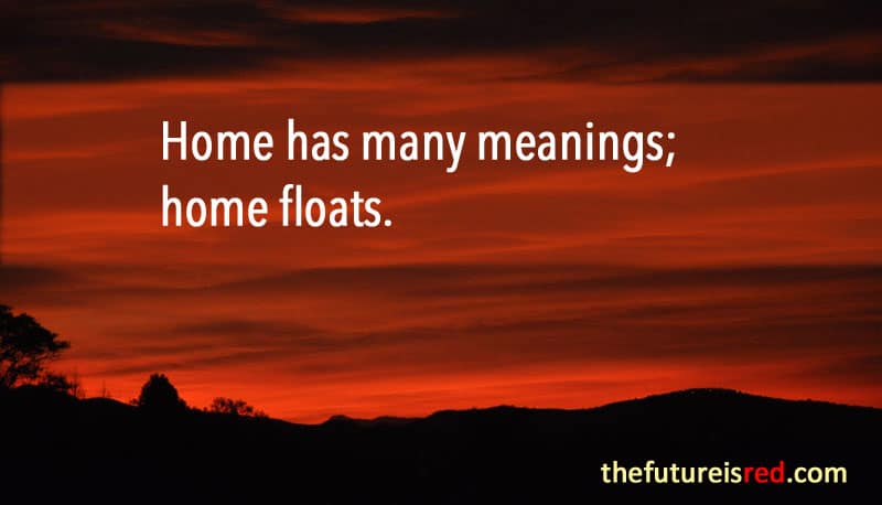 Home has many meanings; home floats