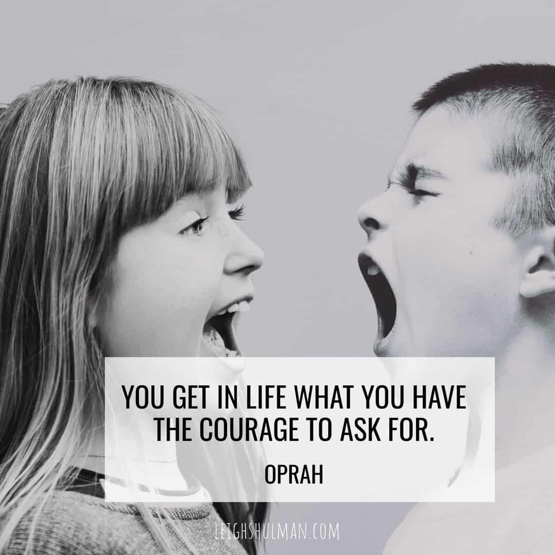 It takes courage to ask for what you want.