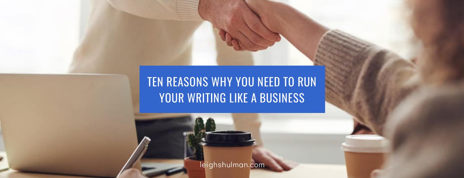 Ten reasons why you need to run your writing like a business