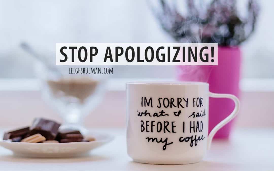 Why it’s time to stop apologizing!