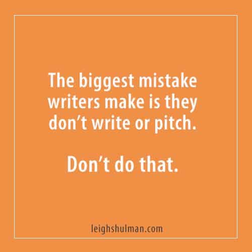 The biggest mistake writers make is they don't write or pitch.