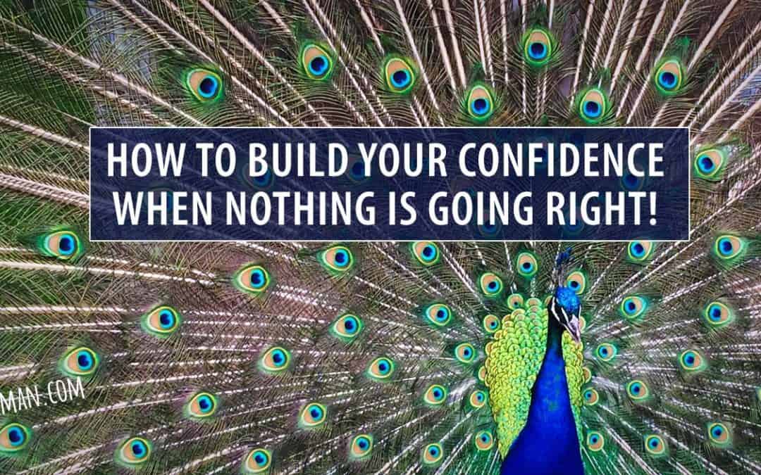 How to Build Your Confidence When Nothing is Going Right