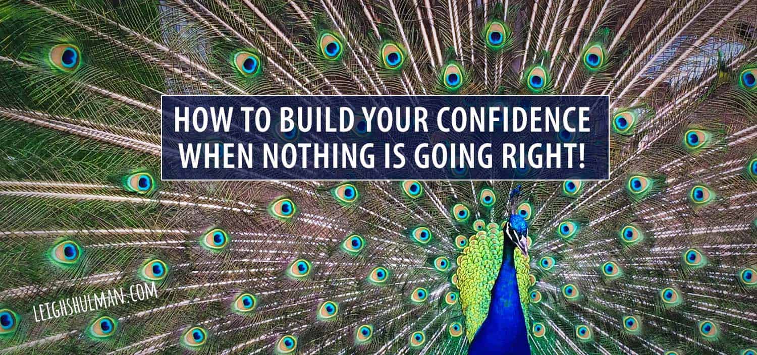 How to Build Your Confidence When Nothing is Going Right