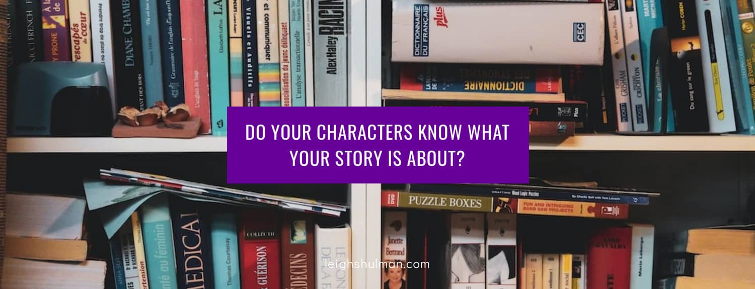 Do your characters know what your story is about?