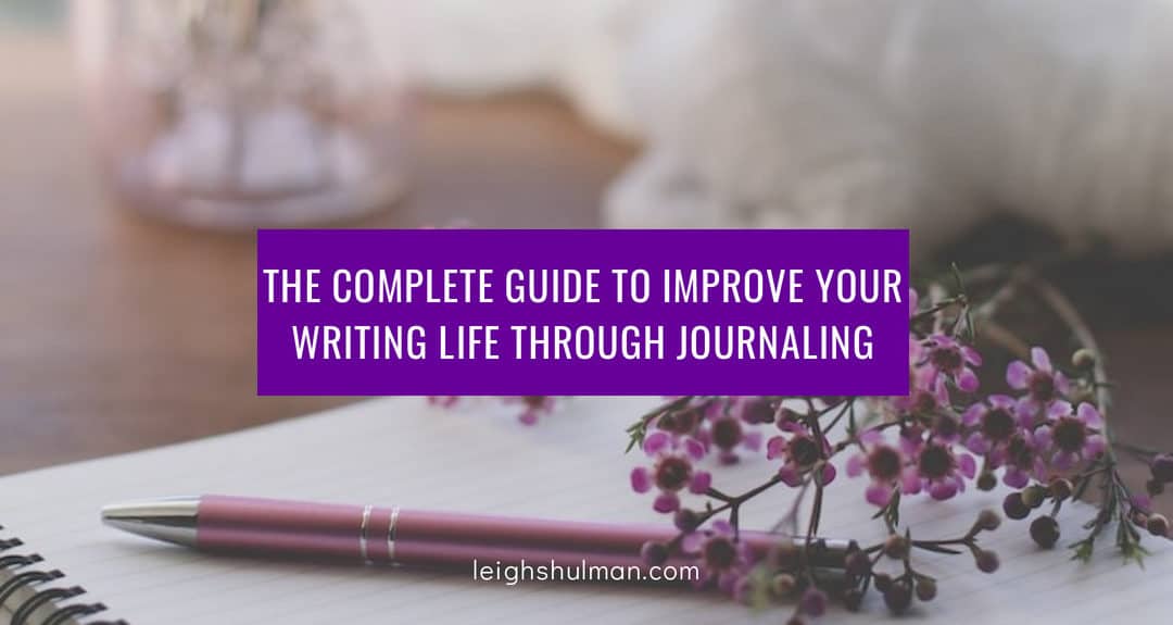 The Complete Guide to Improve Your Writing Life Through Journaling