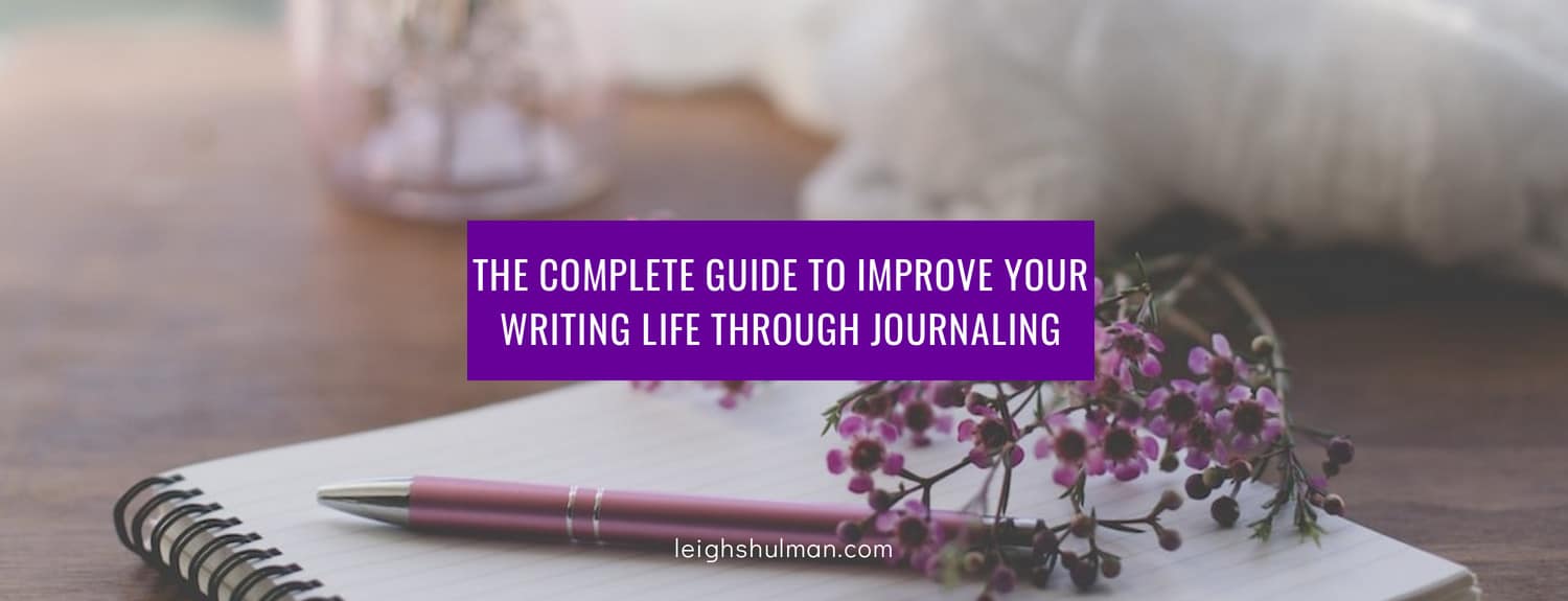 The Complete Guide to Improve Your Writing Life Through Journaling